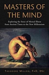 Masters of the Mind: Exploring the Story of Mental Illness from Ancient Times to the New Millennium (Hardcover)