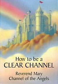 How to Be a Clear Channel (Paperback)