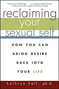 Reclaiming Your Sexual Self: How You Can Bring Desire Back Into Your Life (Paperback)