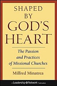 Shaped by Gods Heart: The Passion and Practices of Missional Churches (Hardcover)