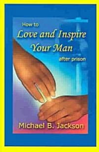 How to Love and Inspire Your Man After Prison (Paperback)