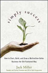 Simply Success: How to Start, Build and Grow a Multimillion Dollar Business the Old-Fashioned Way (Hardcover)
