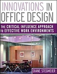 Innovations in Office Design: The Critical Influence Approach to Effective Work Environments (Hardcover)