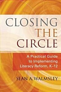 Closing the Circle: A Practical Guide to Implementing Literacy Reform, K-12 (Hardcover)