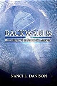 Backwards: Returning to Our Source for Answers (Hardcover)