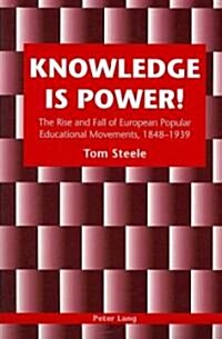 Knowledge is Power!: The Rise and Fall of European Popular Educational Movements, 1848-1939 (Paperback)
