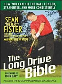 The Long-Drive Bible: How You Can Hit the Ball Longer, Straighter, and More Consistently (Hardcover)