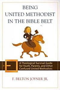 Being United Methodist in the Bible Belt: Theological Survival Gde for Youth, Parents, & Other Confused United Methodists (Paperback)
