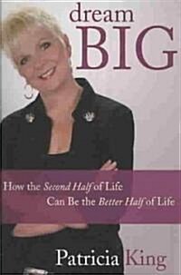 Dream Big: How the Second Half of Life Can Be the Better Half of Life (Paperback)
