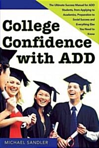 College Confidence with Add: The Ultimate Success Manual for Add Students, from Applying to Academics, Preparation to Social Success and Everything (Paperback)