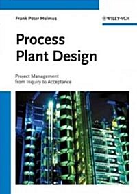 Process Plant Design: Project Management from Inquiry to Acceptance (Hardcover)