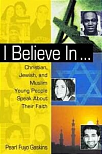 I Believe in ...: Christian, Jewish, and Muslim Young People Speak about Their Faith (Hardcover)