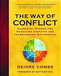 The Way of Conflict: Elemental Wisdom for Resolving Disputes and Transcending Differences (Paperback)