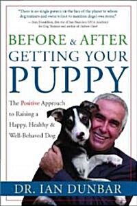 Before and After Getting Your Puppy: The Positive Approach to Raising a Happy, Healthy, and Well-Behaved Dog (Hardcover)
