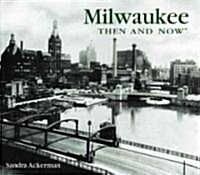 Milwaukee Then and Now (Hardcover)