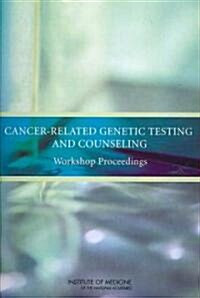 Cancer-Related Genetic Testing and Counseling: Workshop Proceedings (Paperback)