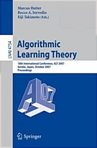 Algorithmic Learning Theory: 18th International Conference, Alt 2007, Sendai, Japan, October 1-4, 2007, Proceedings (Paperback, 2007)