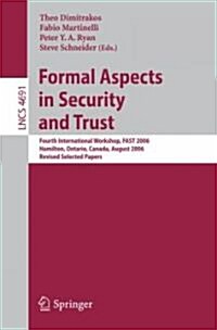 Formal Aspects in Security and Trust: Fourth International Workshop, Fast 2006, Hamilton, Ontario, Canda, August 26-27, 2006, Revised Selected Papers (Paperback, 2007)