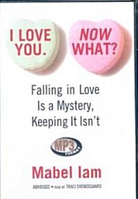 I Love You. Now What?: Falling in Love Is a Mystery, Keeping It Isnt (MP3 CD, Library)