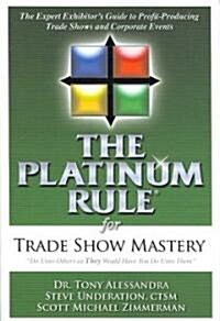 The Platinum Rule for Trade Show Mastery: The Expert Exhibitors Guide to Profit-Producing Trade Shows and Corporate Events                            (Paperback)