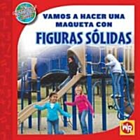 Vamos a Hacer Una Maqueta Con Figuras S?idas (Making a Model with Solid Figures) (Library Binding)