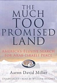 The Much Too Promised Land: Americas Elusive Search for Arab-Israeli Peace (MP3 CD)