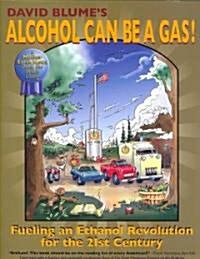 Alcohol Can Be a Gas!: Fueling an Ethanol Revolution for the 21st Century (Hardcover)