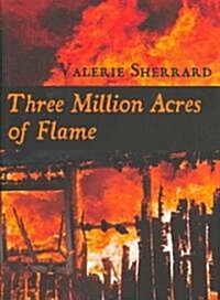 Three Million Acres of Flame (Paperback)