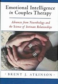 Emotional Intelligence in Couples Therapy: Advances from Neurobiology and the Science of Intimate Relationships (Hardcover)
