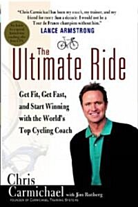 The Ultimate Ride: Get Fit, Get Fast, and Start Winning with the Worlds Top Cycling Coach (Paperback)