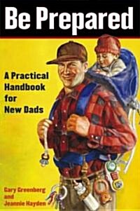 Be Prepared : A Practical Handbook for New Dads (Paperback)