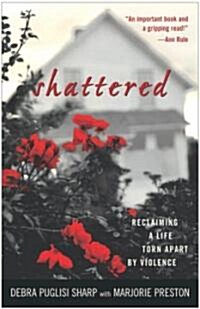 Shattered: Reclaiming a Life Torn Apart by Violence (Paperback)