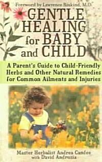 Gentle Healing for Baby and Child: A Parents Guide to Child-Friendly Herbs and Other Natural Remedies for Common Ailments and Injuries (Paperback)