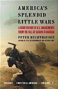 Americas Splendid Little Wars : A Short History of U.S. Engagements from the Fall of Saigonto Baghdad (Paperback)