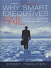 Why Smart Executives Fail: And What You Can Learn from Their Mistakes (Paperback)