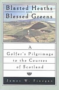 Blasted Heaths and Blessed Green: A Golfers Pilgrimage to the Courses of Scotland (Paperback)