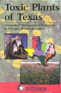 Toxic Plants of Texas: Integrated Management Strategies to Prevent Livestock Losses (Paperback)