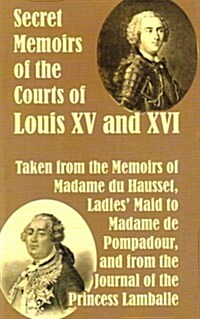 Secret Memoirs of the Courts of Louis XV and XVI (Paperback)