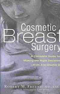 Cosmetic Breast Surgery: A Complete Guide to Making the Right Decision -- From A to Double D (Paperback)