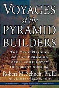 Voyages of the Pyramid Builders: The True Origins of the Pyramids from Lost Egypt to Ancient America (Paperback, Revised)