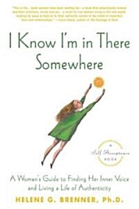I Know Im in There Somewhere: A Womans Guide to Finding Her Inner Voice and Living a Life of Authenticity (Paperback)