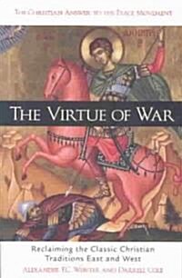 The Virtue of War: Reclaiming the Classic Christian Traditions East & West (Paperback)