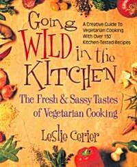 Going Wild in the Kitchen: The Fresh & Sassy Tastes of Vegetarian Cooking (Paperback)