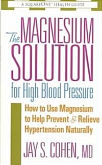 The Magnesium Solution for High Blood Pressure: How to Use Magnesium to Help Prevent & Relieve Hypertension Naturally (Paperback)