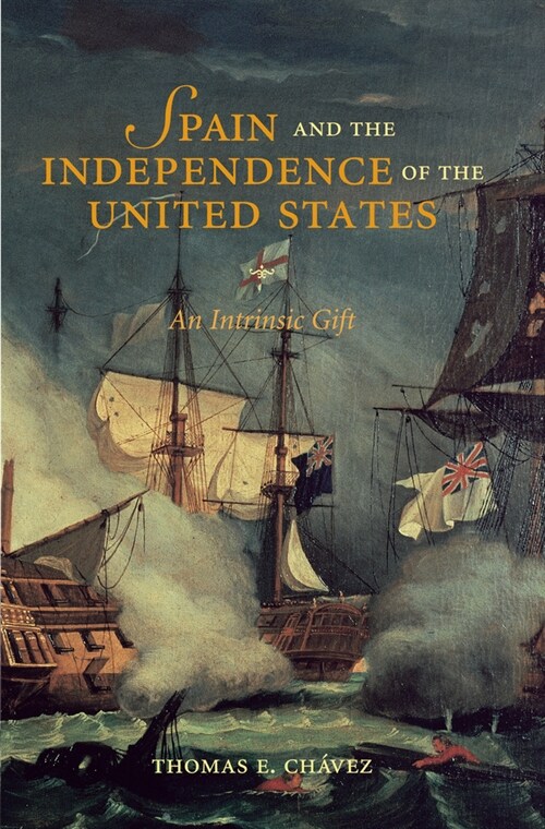 Spain and the Independence of the United States: An Intrinsic Gift: An Intrinsic Gift (Paperback)