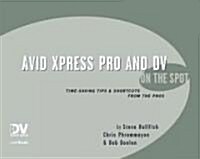 Avid Xpress Pro and DV On the Spot : Time Saving Tips & Shortcuts from the Pros (Paperback)