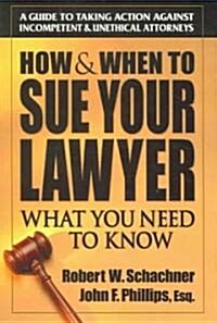 How & When to Sue Your Lawyer: What You Need to Know (Paperback)