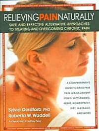Relieving Pain Naturally: Safe and Effective Alternative Approached to Treating and Overcoming Chronic Pain (Paperback)