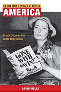 Everything Was Better in America: Print Culture in the Great Depression (Hardcover)