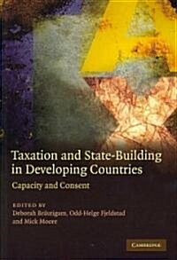 Taxation and State-building in Developing Countries : Capacity and Consent (Paperback)